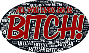 ''All You Ever Do Is Bitch - Large - 4.5'''' x 6'''' - STICKER''
