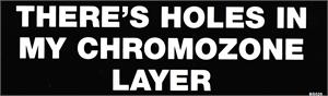 There's Holds In My Chromozone Layer - Bumper STICKER