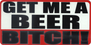 ''Get Me A Beer Bitch - 3.5'''' x 2.5'''' - STICKER''