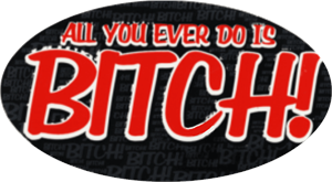 ''All You Ever Do Is Bitch - 3.5'''' x 2.5'''' - STICKER''